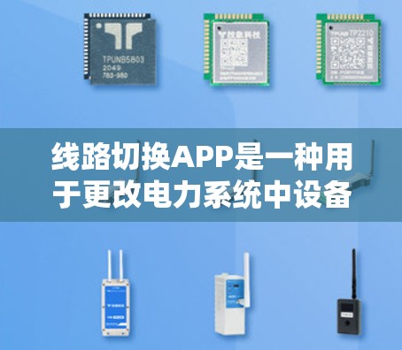 线路切换APP是一种用于更改电力系统中设备线路的软件，旨在保障电力系统的稳定运行。以下是使用线路切换APP的具体步骤