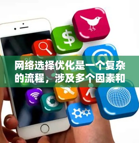 网络选择优化是一个复杂的流程，涉及多个因素和步骤。以下是对优化网络的系统性介绍