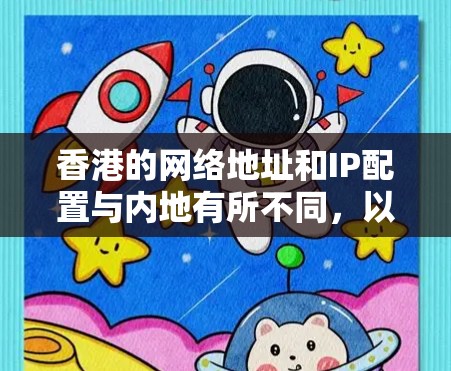 香港的网络地址和IP配置与内地有所不同，以下是关于香港IP地址的详细信息