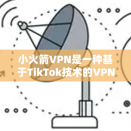小火箭VPN是一种基于TikTok技术的VPN服务，适合有需求的用户使用。以下是小火箭VPN配置教程，帮助你轻松配置和使用小火箭VPN