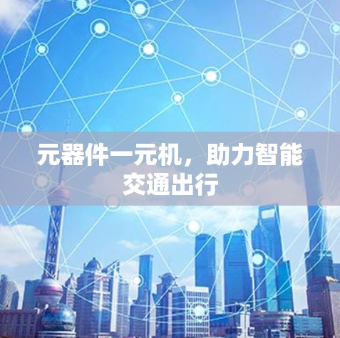元器件一元机，助力智能交通出行