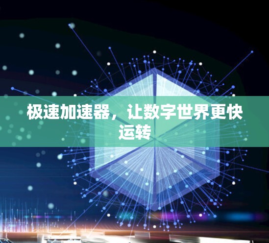 极速加速器，让数字世界更快运转