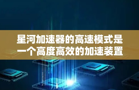 星河加速器的高速模式是一个高度高效的加速装置，广泛应用于多个领域，以下是其主要功能