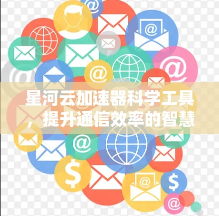 星河云加速器科学工具，提升通信效率的智慧之选