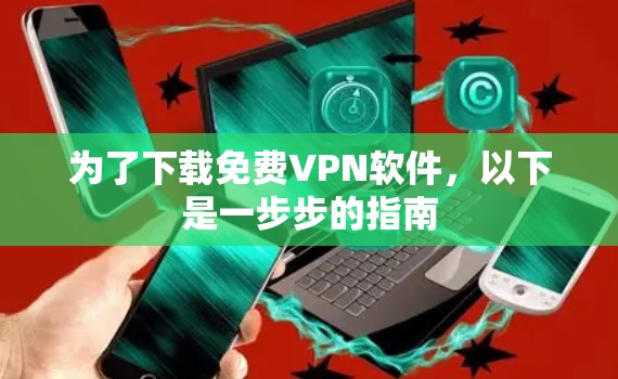 为了下载免费VPN软件，以下是一步步的指南