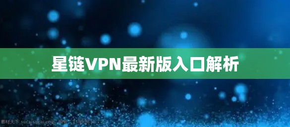 星链VPN最新版入口解析