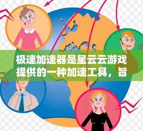 极速加速器是星云云游戏提供的一种加速工具，旨在提升游戏性能和流畅度。以下是对极速加速器的详细分析和使用指南