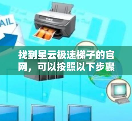 找到星云极速梯子的官网，可以按照以下步骤进行