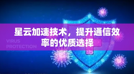 星云加速技术，提升通信效率的优质选择