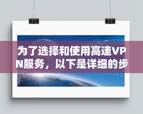 为了选择和使用高速VPN服务，以下是详细的步骤指南
