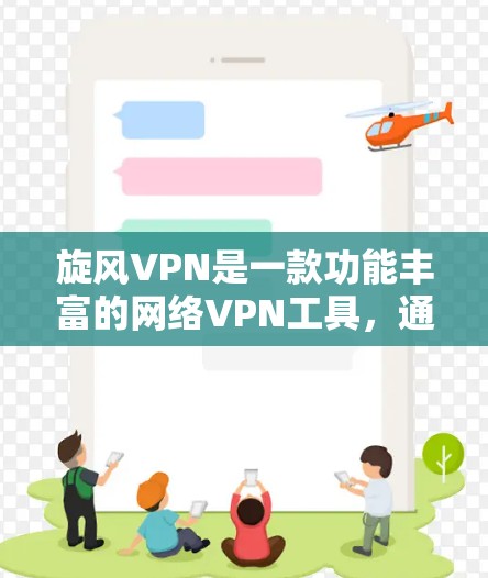 旋风VPN是一款功能丰富的网络VPN工具，通过模拟真实VPN环境，让用户能够练习和学习VPN技术。以下是对旋风VPN使用体验的详细分析