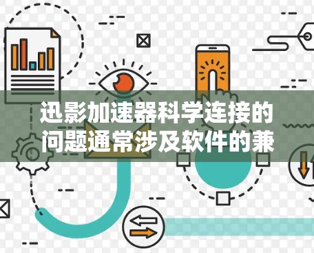 迅影加速器科学连接的问题通常涉及软件的兼容性、功能限制或特定场景下的异常行为。以下是一些可能的解决方案