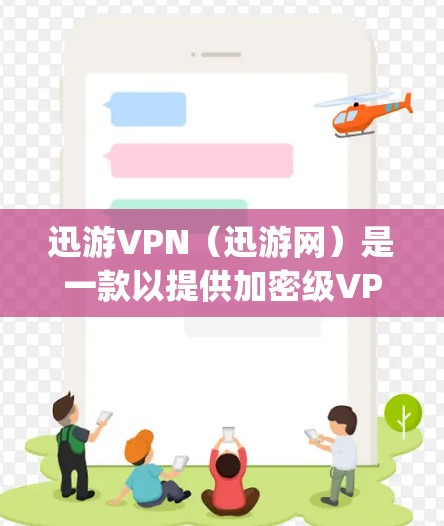 迅游VPN（迅游网）是一款以提供加密级VPN服务为特点的移动应用。它是基于Which.js和Bao.js协议设计的，旨在提供安全、高效的VPN体验。以下是迅游VPN客户端的下载步骤和一些关键信息