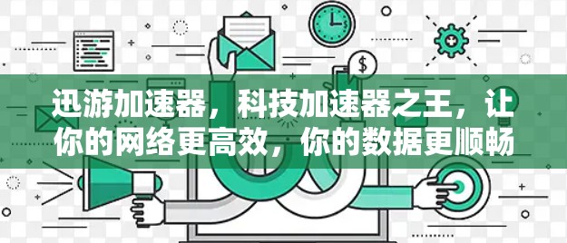 迅游加速器，科技加速器之王，让你的网络更高效，你的数据更顺畅