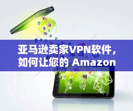 亚马逊卖家VPN软件，如何让您的 Amazon 销售更上一层楼