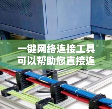 一键网络连接工具可以帮助您直接连接到网络，无需手动输入密码或键入入口。以下是一些常见的一键网络连接工具及其使用方法