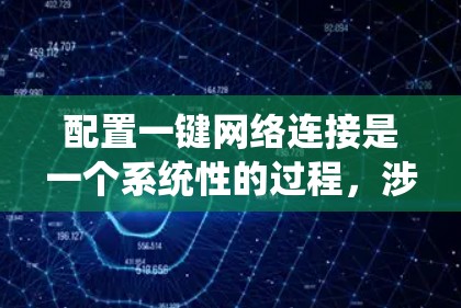 配置一键网络连接是一个系统性的过程，涉及多个步骤，每个步骤都需要仔细执行和测试。以下是一个详细的步骤指南，帮助您逐步完成这一任务