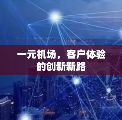 一元机场，客户体验的创新新路