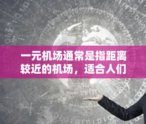 一元机场通常是指距离较近的机场，适合人们快速到达目的地。以下是一些推荐的一元机场