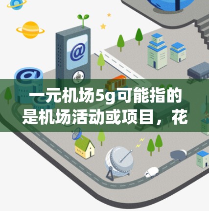 一元机场5g可能指的是机场活动或项目，花费一元钱，重量不超过5克。以下是一些可能的解释和例子