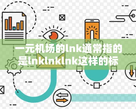一元机场的lnk通常指的是lnklnklnk这样的标识，通常用于表示一个独立的机场或项目。这种标记通常用于机场的标识、项目名称或特定服务的标识