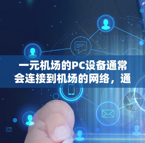 一元机场的PC设备通常会连接到机场的网络，通常使用Wi-Fi或无线网络。如果您的设备无法连接到机场的网络，可能需要检查以下几点