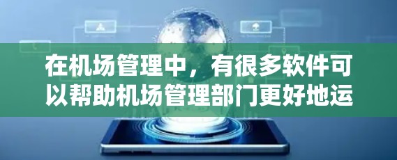 在机场管理中，有很多软件可以帮助机场管理部门更好地运作。以下是一些类似一元机场管理系统软件的特点和功能，供您参考