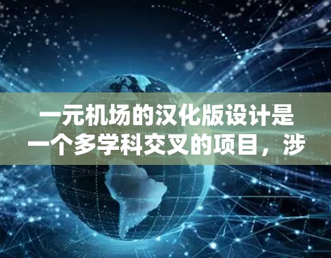 一元机场的汉化版设计是一个多学科交叉的项目，涉及机场建筑、语言处理、操作系统以及用户界面等多方面。以下是对这一设计方向的详细分析和建议