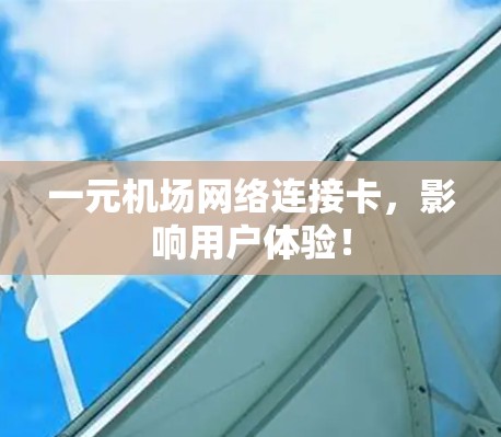 一元机场网络连接卡，影响用户体验！