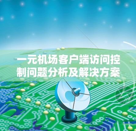 一元机场客户端访问控制问题分析及解决方案