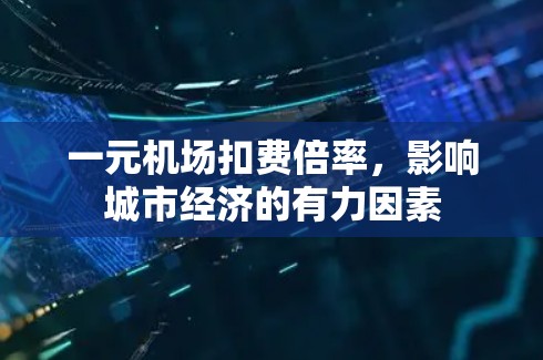 一元机场扣费倍率，影响城市经济的有力因素
