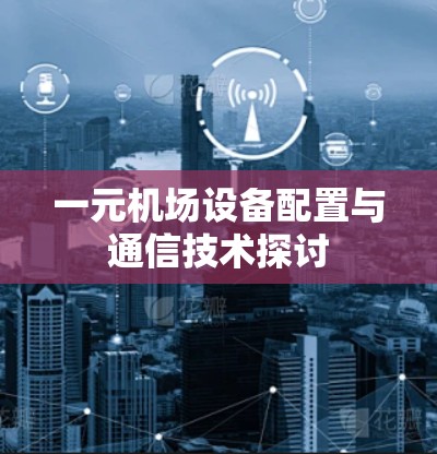 一元机场设备配置与通信技术探讨