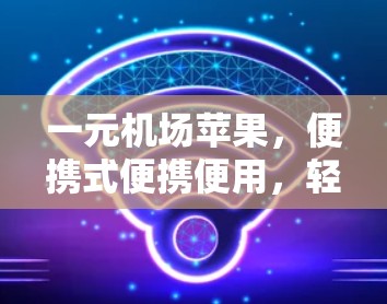 一元机场苹果，便携式便携便用，轻松搞定机场生活