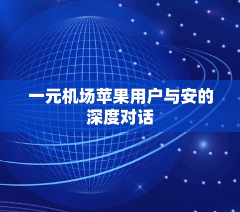 一元机场苹果用户与安的深度对话