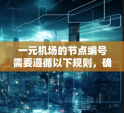 一元机场的节点编号需要遵循以下规则，确保网络高效运行和管理