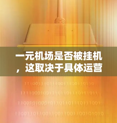 一元机场是否被挂机，这取决于具体运营情况以及是否有相关报道。以下是对此问题的分析和结论
