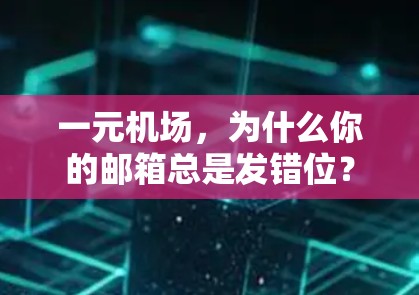 一元机场，为什么你的邮箱总是发错位？