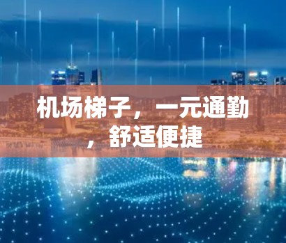 机场梯子，一元通勤，舒适便捷