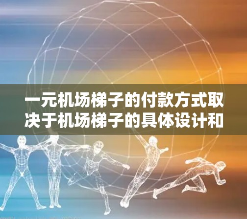 一元机场梯子的付款方式取决于机场梯子的具体设计和规则。以下是解决这一问题的几种方法