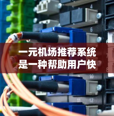 一元机场推荐系统是一种帮助用户快速获取机场推荐的工具，通常包括航班推荐、机场周边推荐、天气推荐以及支付方式等。以下是几个常见的推荐系统推荐，供参考