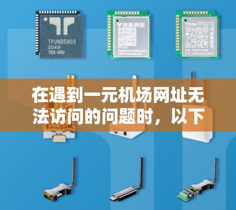 在遇到一元机场网址无法访问的问题时，以下是一些可能的解决步骤和建议