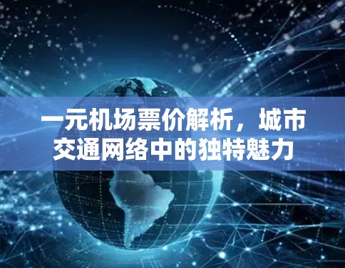 一元机场票价解析，城市交通网络中的独特魅力