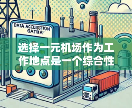 选择一元机场作为工作地点是一个综合性的决策，需要考虑多个因素。以下是详细的分析和建议