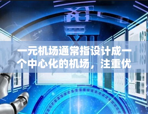 一元机场通常指设计成一个中心化的机场，注重优化服务和交通，使得游客或工作人员能够方便地到达机场。以下是一元机场可能采用的模式
