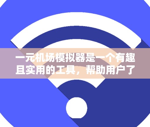 一元机场模拟器是一个有趣且实用的工具，帮助用户了解排队模拟的过程和规则。以下是对这个模拟器的详细分析和总结