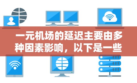一元机场的延迟主要由多种因素影响，以下是一些关键点的总结