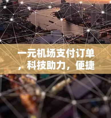 一元机场支付订单，科技助力，便捷出行