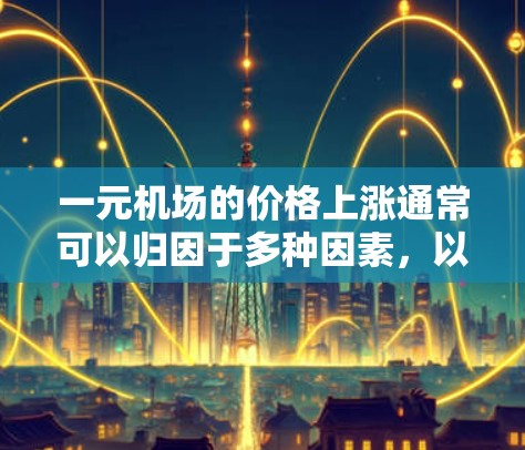 一元机场的价格上涨通常可以归因于多种因素，以下是一些可能的原因