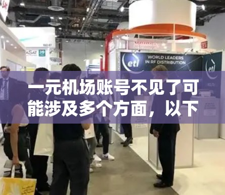 一元机场账号不见了可能涉及多个方面，以下是一些可能的解释和步骤