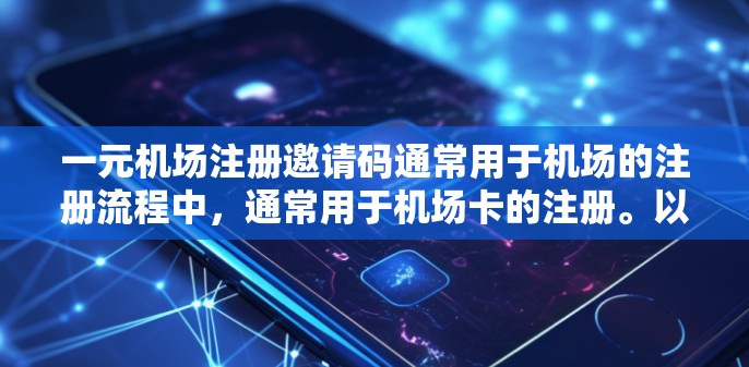 一元机场注册邀请码通常用于机场的注册流程中，通常用于机场卡的注册。以下是一些获取一元机场注册邀请码的方法